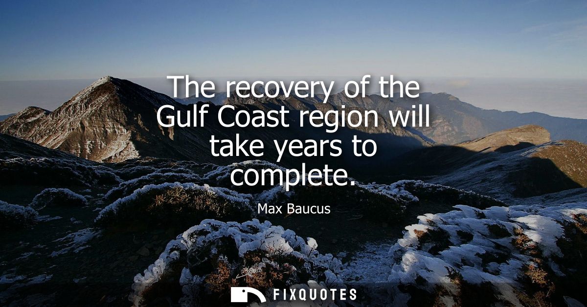 The recovery of the Gulf Coast region will take years to complete