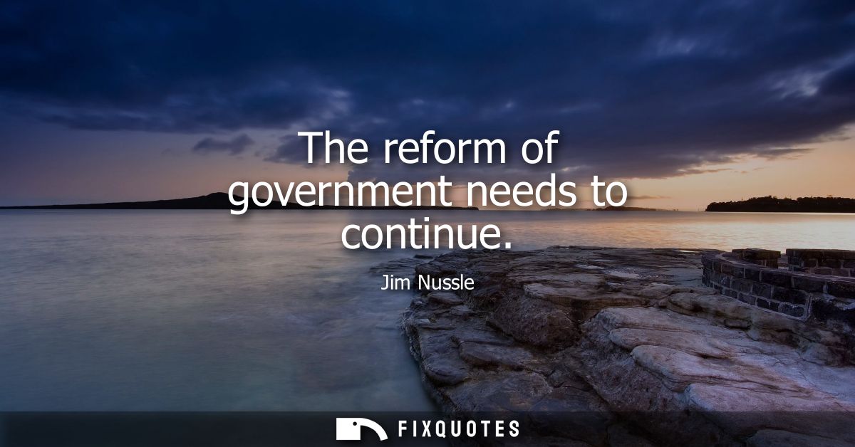 The reform of government needs to continue