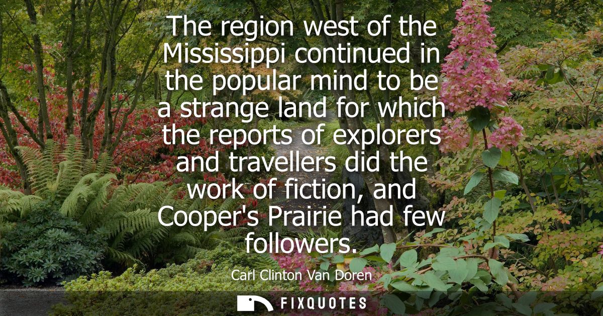 The region west of the Mississippi continued in the popular mind to be a strange land for which the reports of explorers