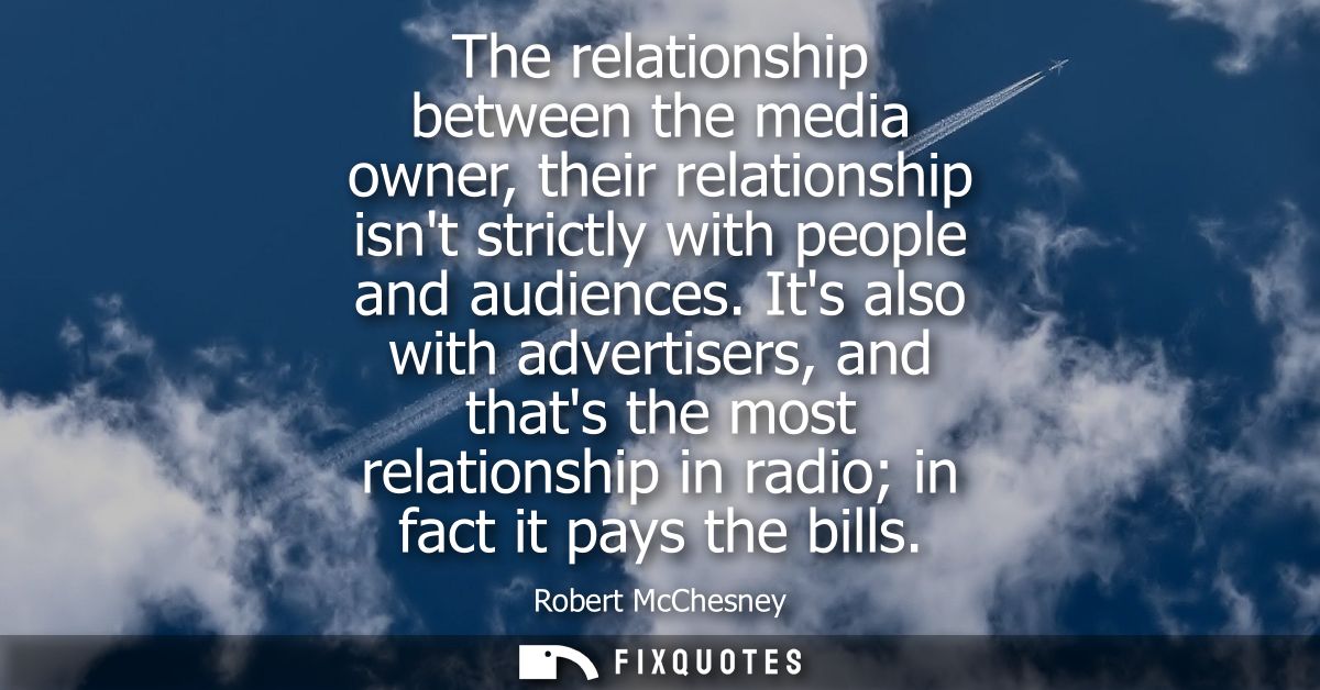 The relationship between the media owner, their relationship isnt strictly with people and audiences.