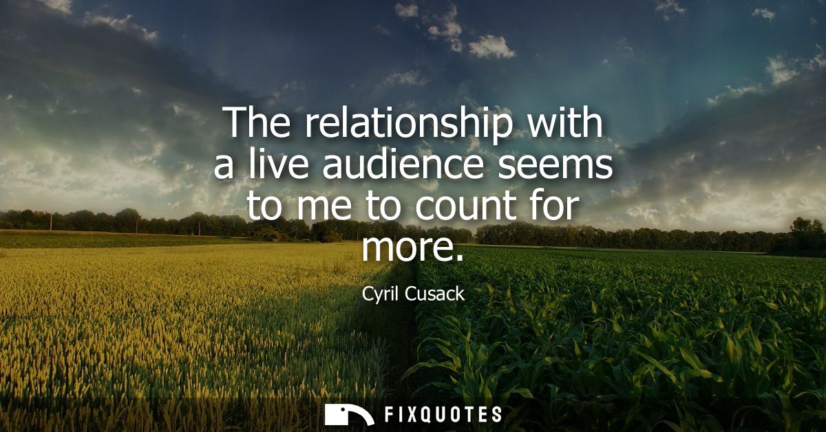 The relationship with a live audience seems to me to count for more
