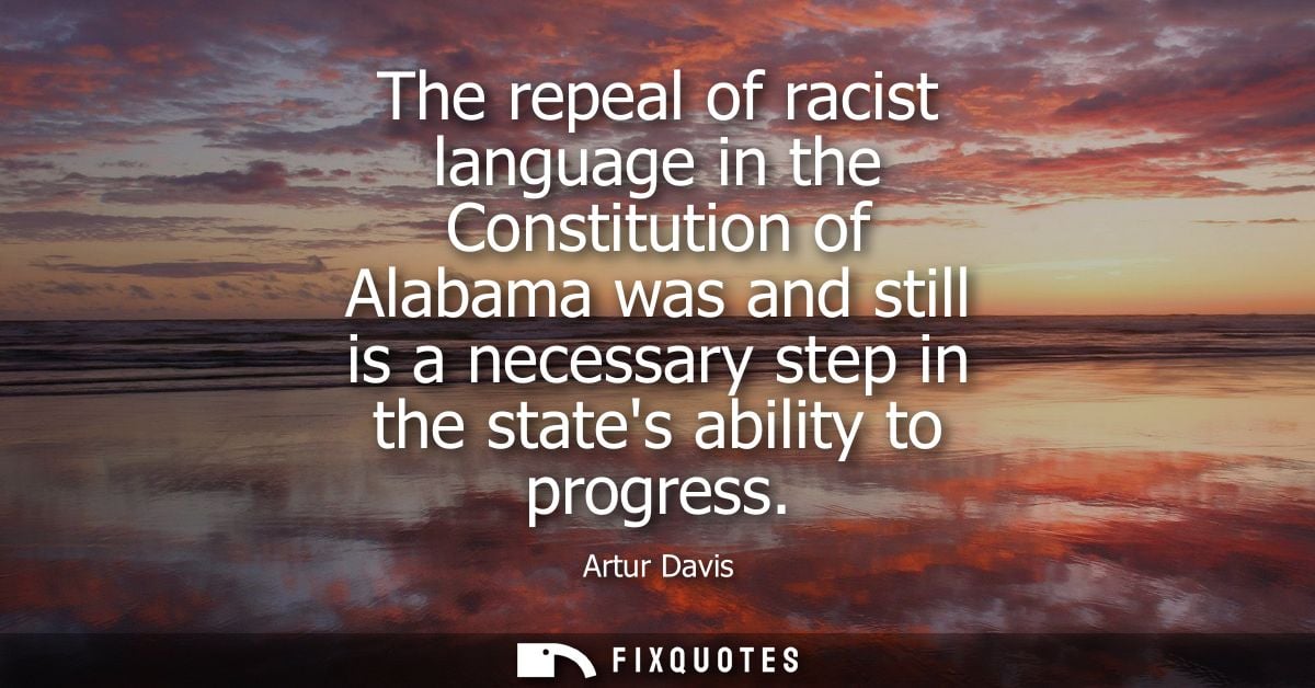 The repeal of racist language in the Constitution of Alabama was and still is a necessary step in the states ability to 