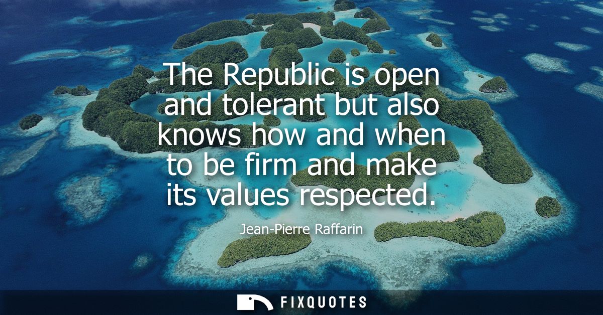 The Republic is open and tolerant but also knows how and when to be firm and make its values respected