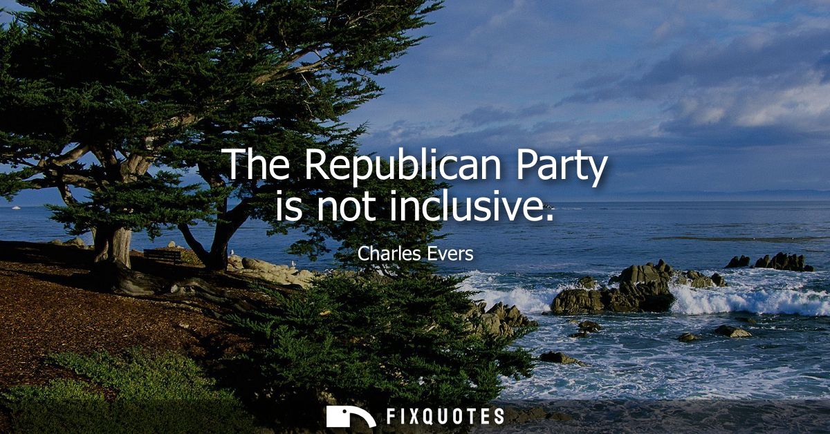 The Republican Party is not inclusive