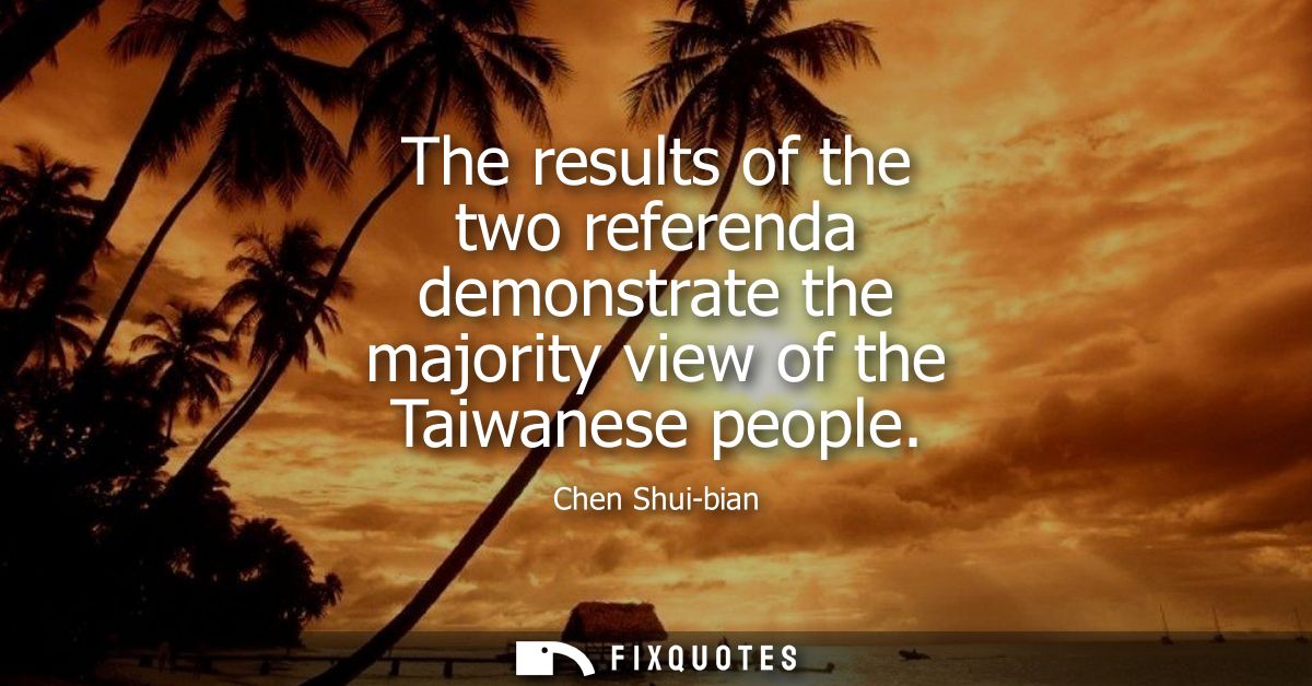 The results of the two referenda demonstrate the majority view of the Taiwanese people