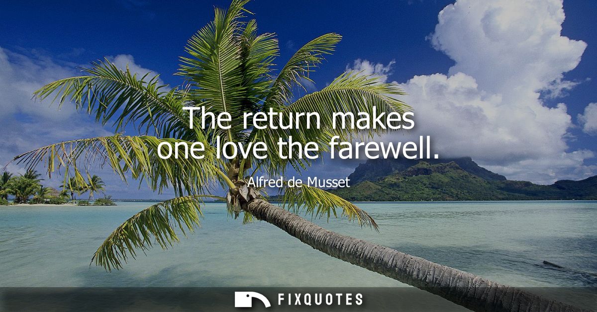 The return makes one love the farewell