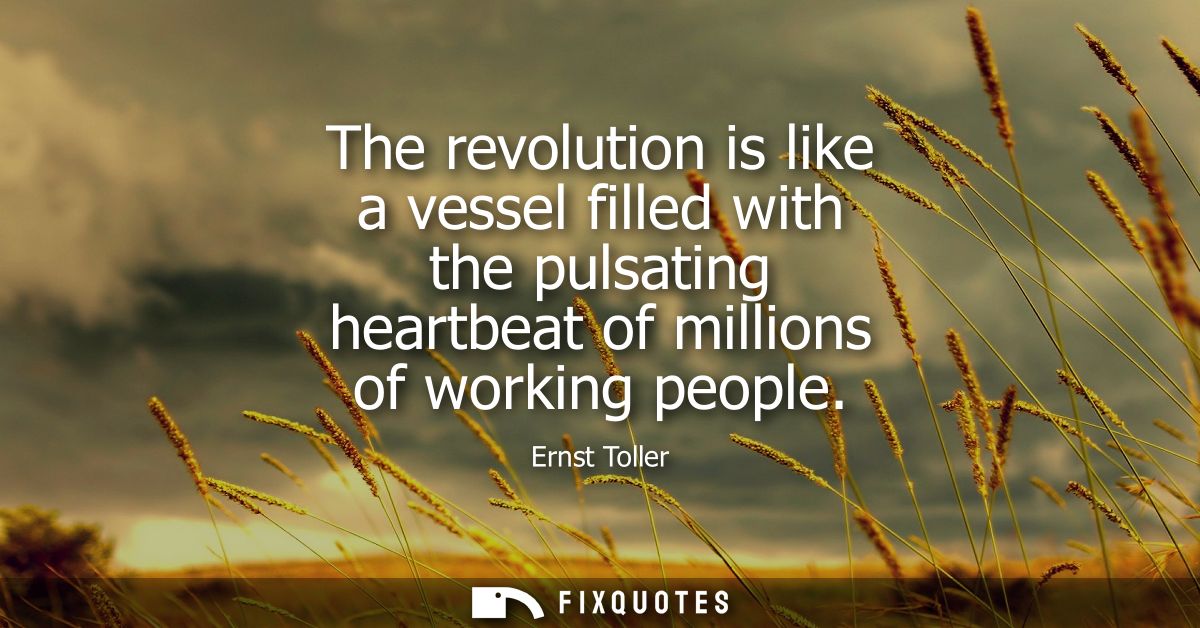 The revolution is like a vessel filled with the pulsating heartbeat of millions of working people