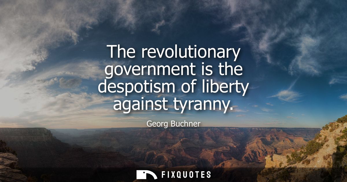 The revolutionary government is the despotism of liberty against tyranny