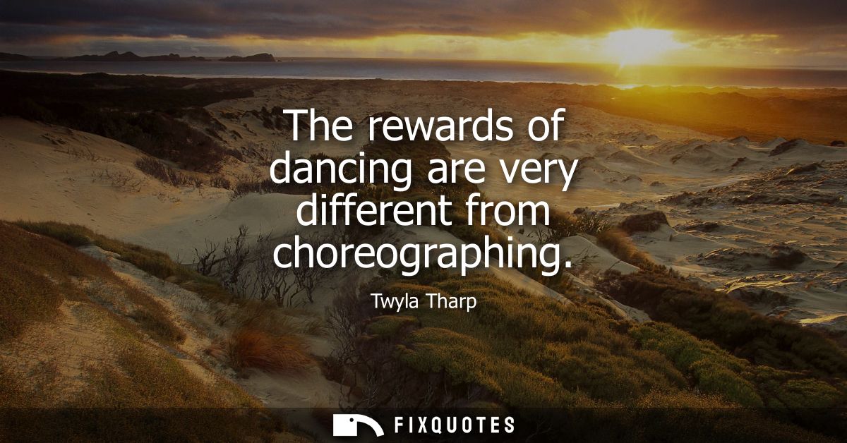 The rewards of dancing are very different from choreographing