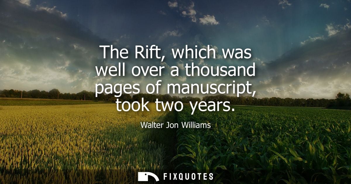 The Rift, which was well over a thousand pages of manuscript, took two years