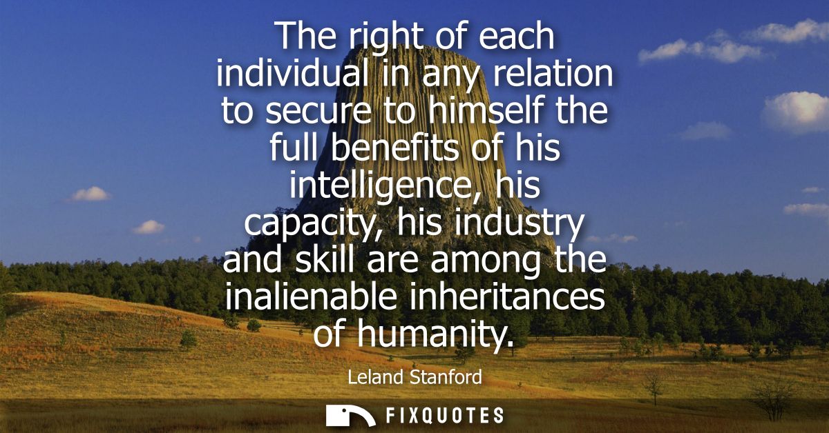 The right of each individual in any relation to secure to himself the full benefits of his intelligence, his capacity, h