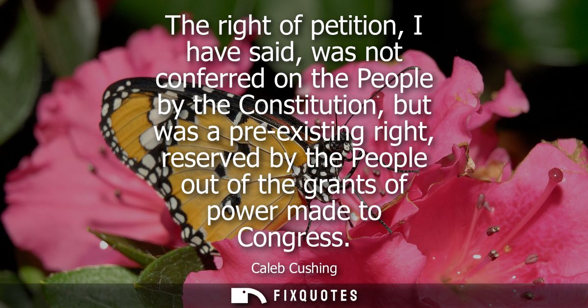 The right of petition, I have said, was not conferred on the People by the Constitution, but was a pre-existing right, r