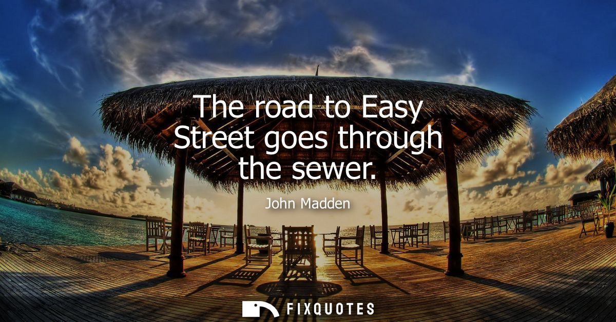The road to Easy Street goes through the sewer