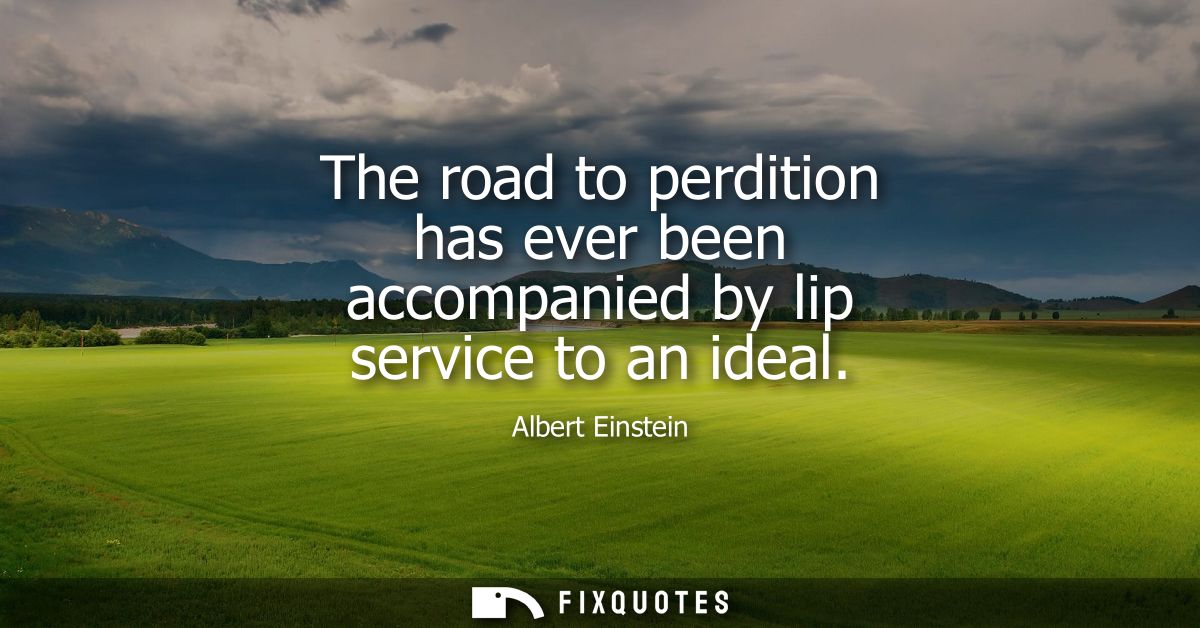 The road to perdition has ever been accompanied by lip service to an ideal
