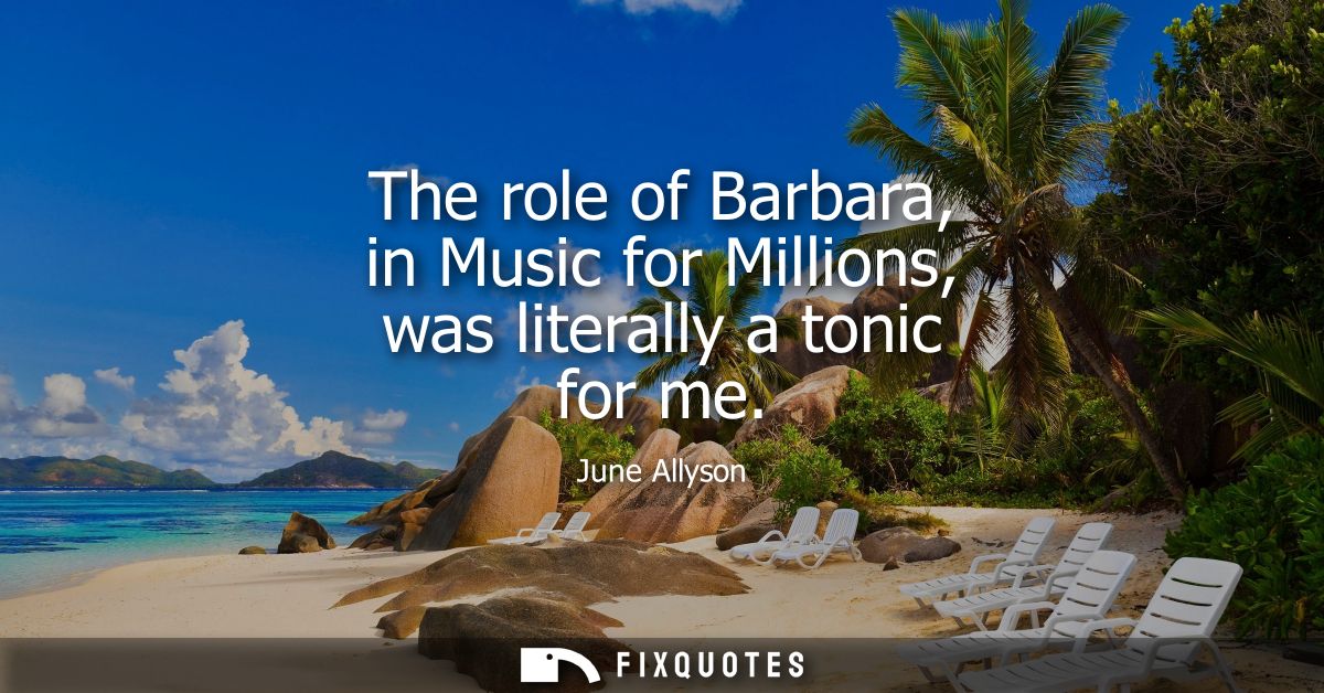 The role of Barbara, in Music for Millions, was literally a tonic for me