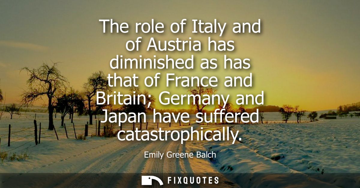 The role of Italy and of Austria has diminished as has that of France and Britain Germany and Japan have suffered catast