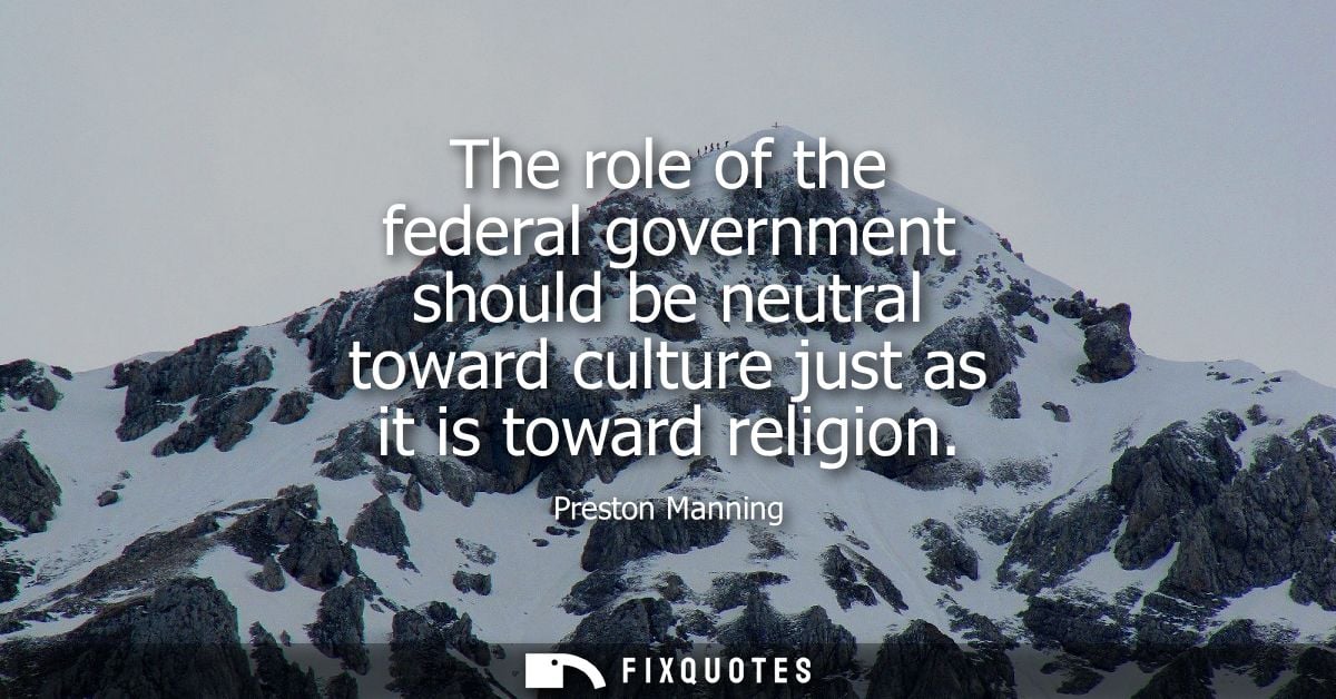 The role of the federal government should be neutral toward culture just as it is toward religion