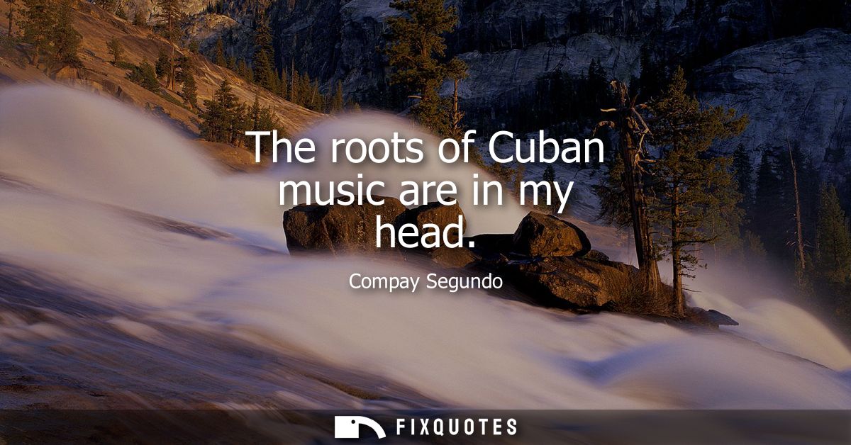 The roots of Cuban music are in my head