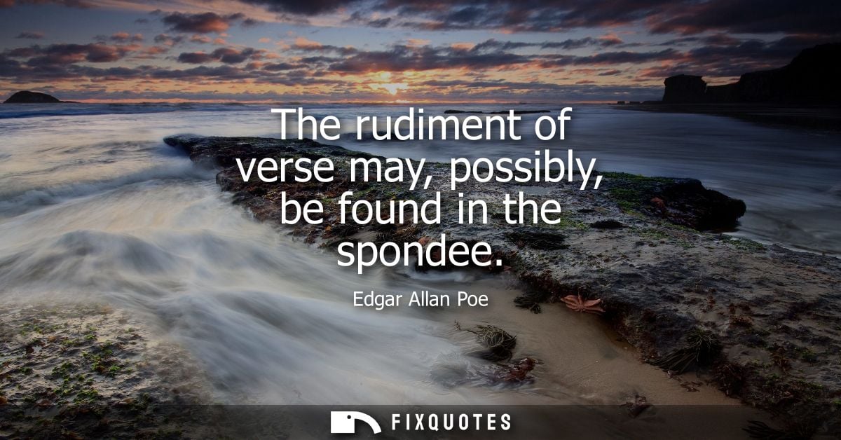 The rudiment of verse may, possibly, be found in the spondee