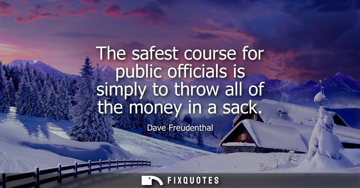 The safest course for public officials is simply to throw all of the money in a sack