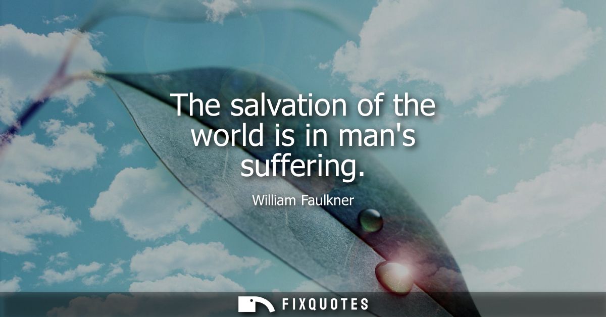 The salvation of the world is in mans suffering