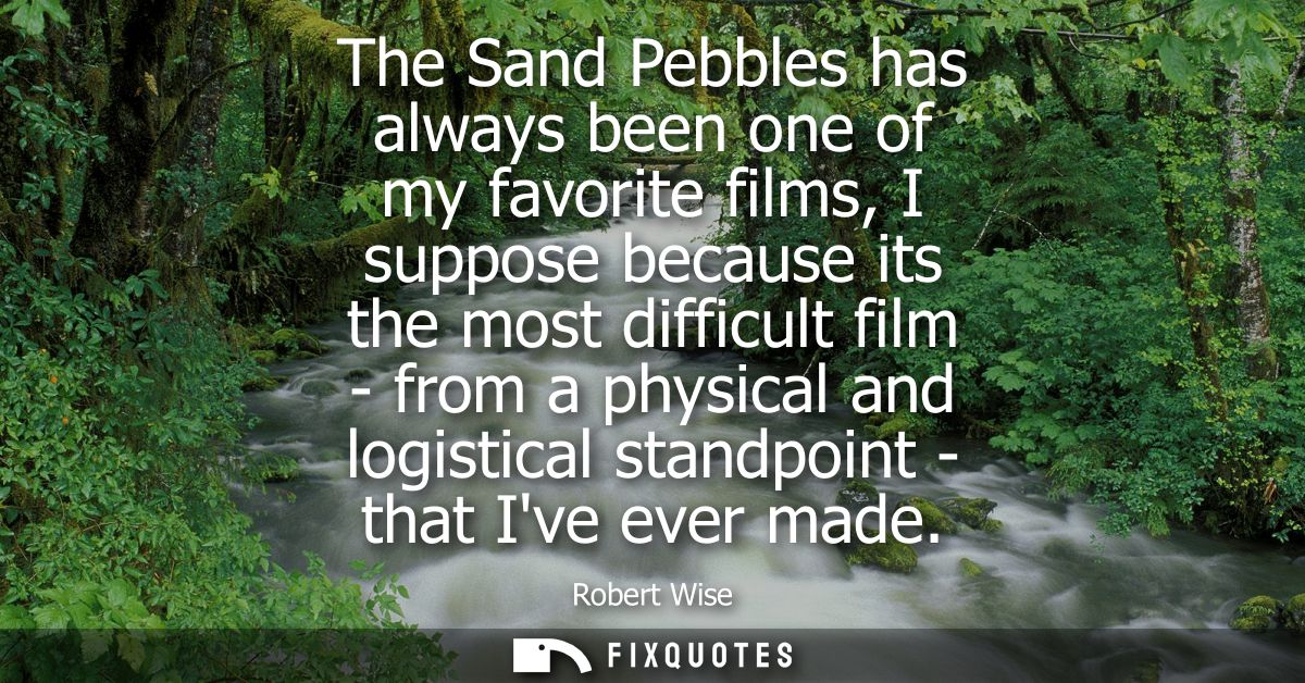The Sand Pebbles has always been one of my favorite films, I suppose because its the most difficult film - from a physic