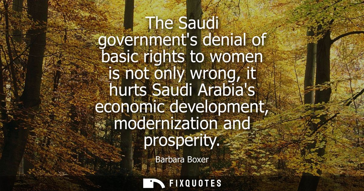The Saudi governments denial of basic rights to women is not only wrong, it hurts Saudi Arabias economic development, mo