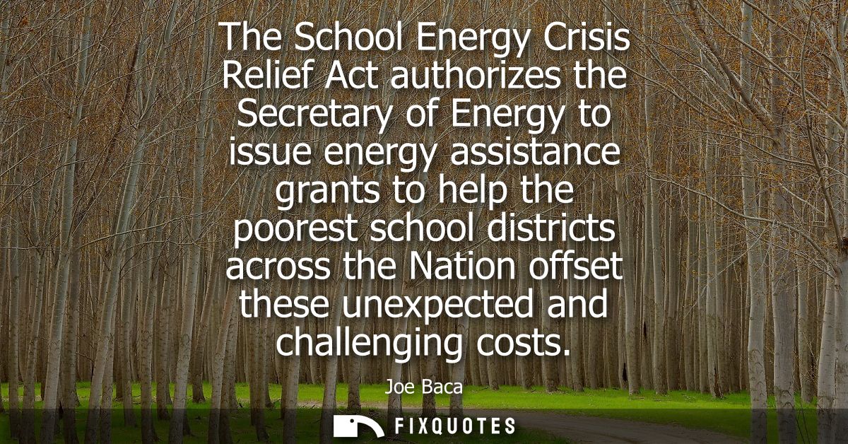 The School Energy Crisis Relief Act authorizes the Secretary of Energy to issue energy assistance grants to help the poo