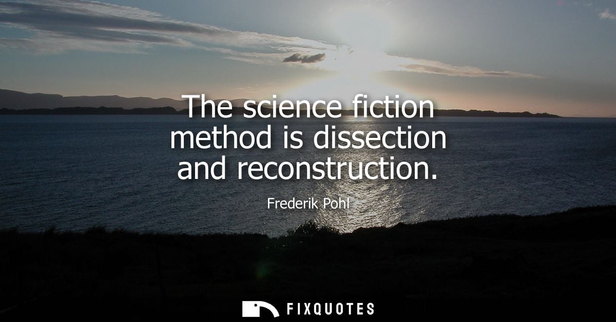 The science fiction method is dissection and reconstruction