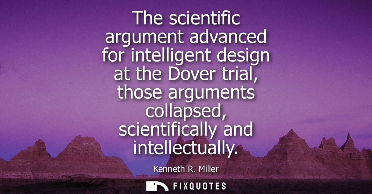 The scientific argument advanced for intelligent design at the Dover trial, those arguments collapsed, scientifically an