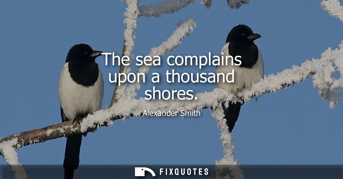 The sea complains upon a thousand shores