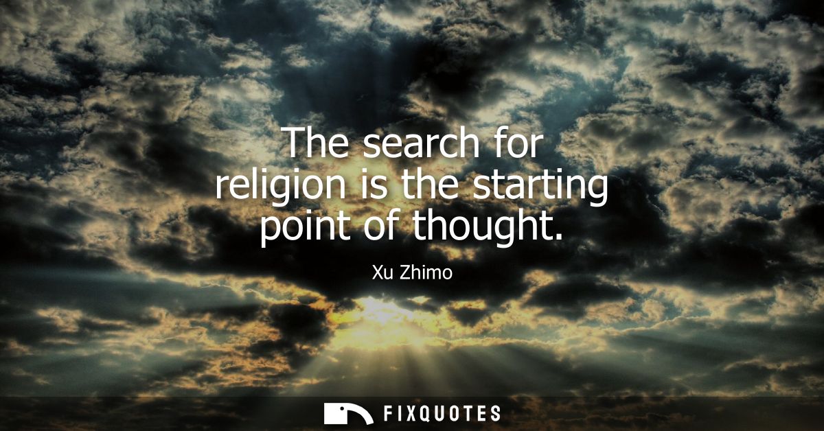 The search for religion is the starting point of thought