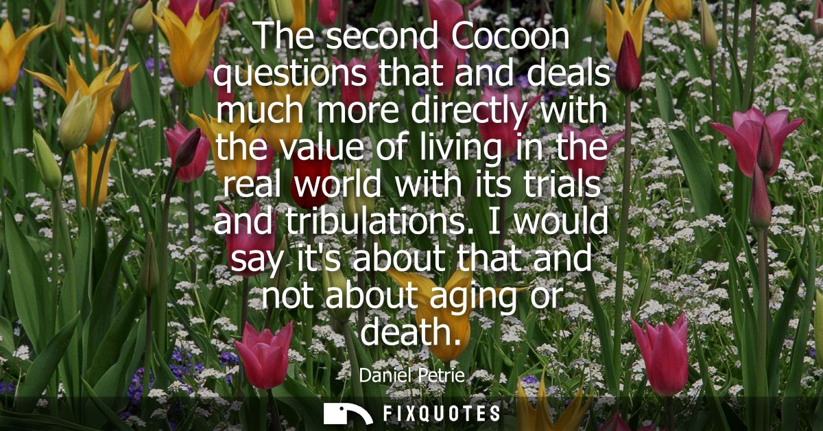 The second Cocoon questions that and deals much more directly with the value of living in the real world with its trials