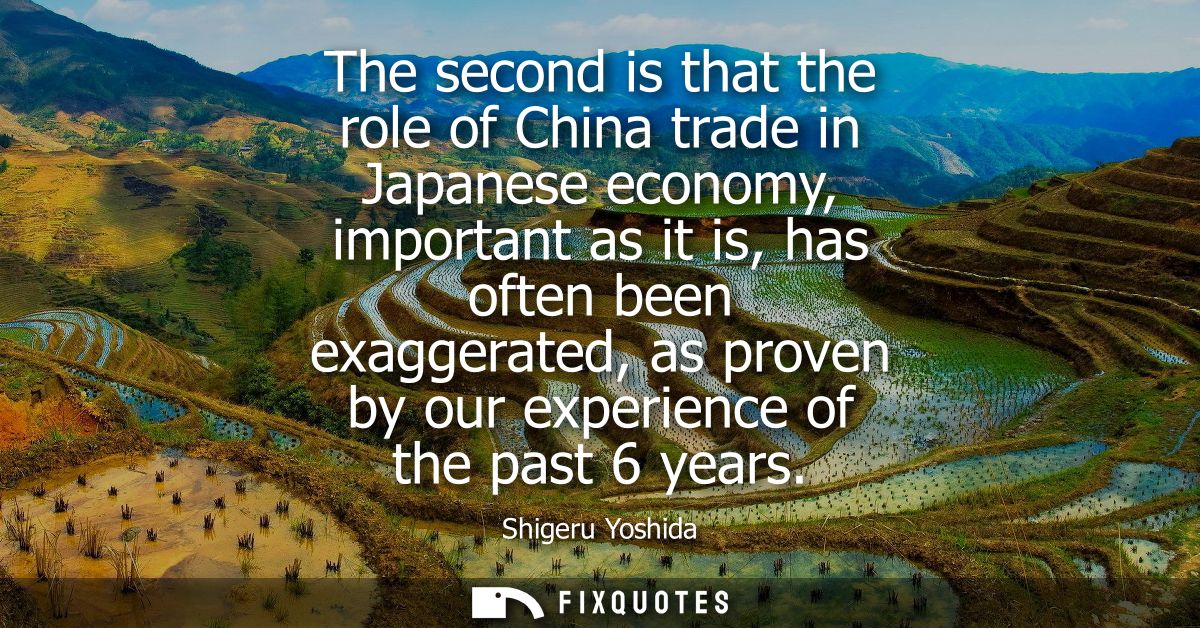 The second is that the role of China trade in Japanese economy, important as it is, has often been exaggerated, as prove