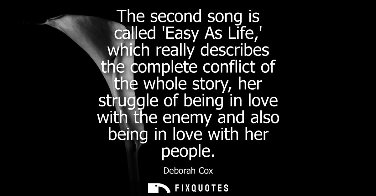 The second song is called Easy As Life, which really describes the complete conflict of the whole story, her struggle of