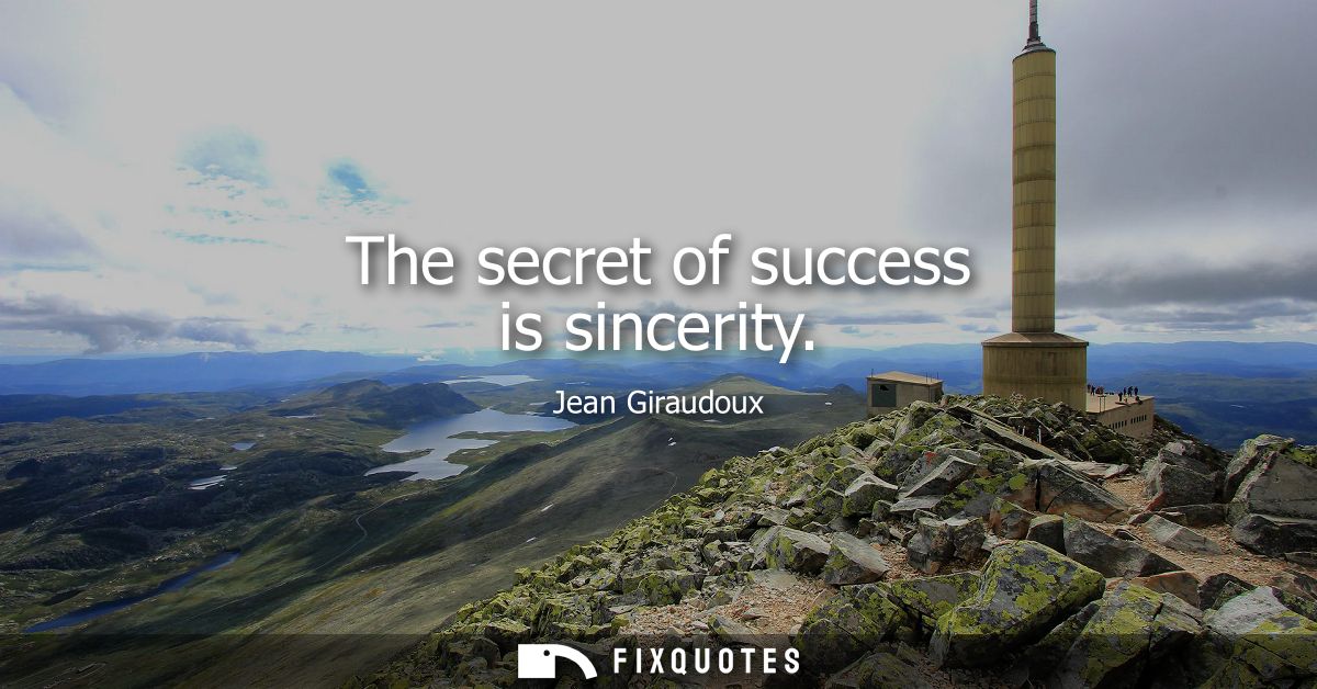 The secret of success is sincerity
