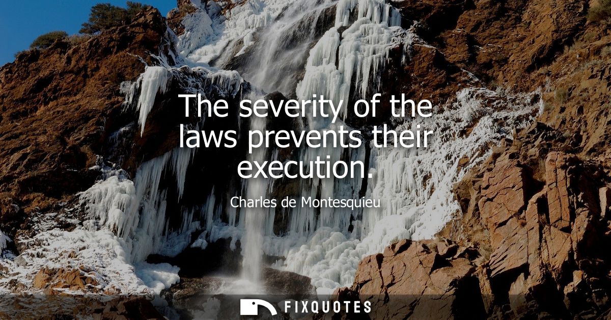 The severity of the laws prevents their execution