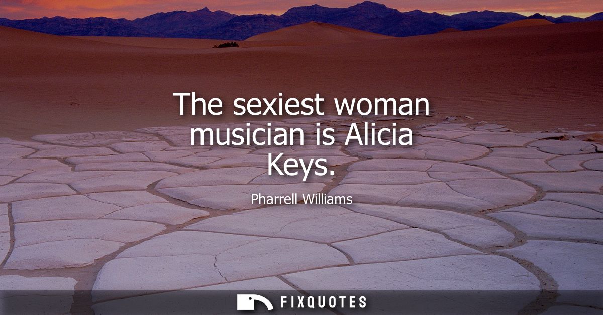 The sexiest woman musician is Alicia Keys