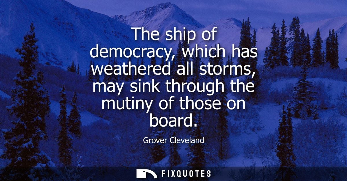 The ship of democracy, which has weathered all storms, may sink through the mutiny of those on board
