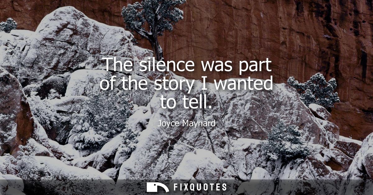 The silence was part of the story I wanted to tell
