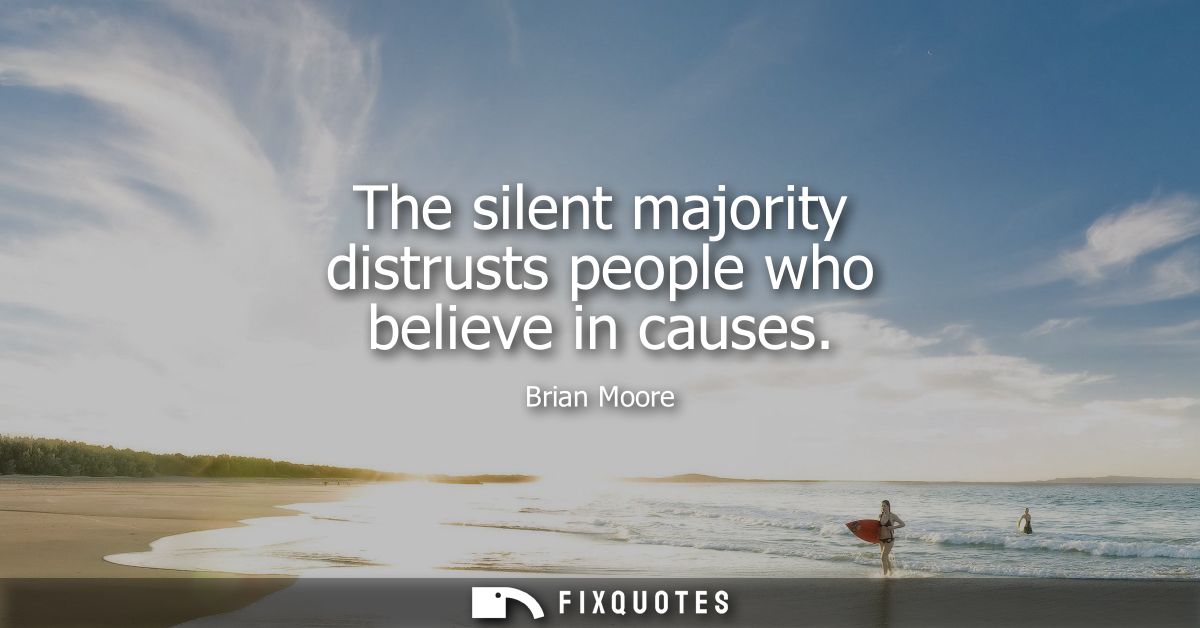 The silent majority distrusts people who believe in causes