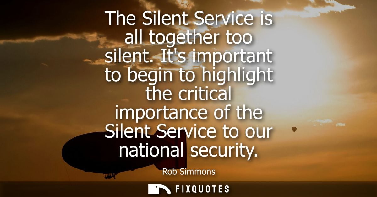 The Silent Service is all together too silent. Its important to begin to highlight the critical importance of the Silent
