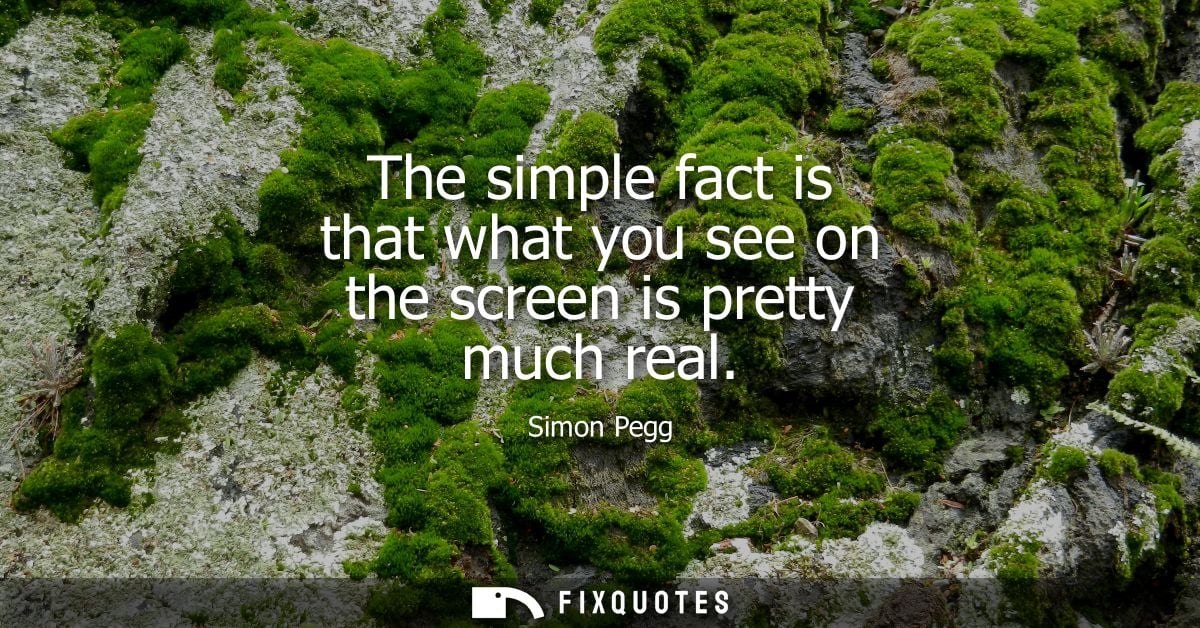 The simple fact is that what you see on the screen is pretty much real