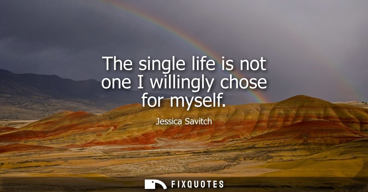 The single life is not one I willingly chose for myself