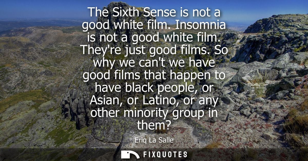The Sixth Sense is not a good white film. Insomnia is not a good white film. Theyre just good films. So why we cant we h