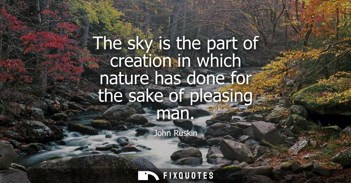 The sky is the part of creation in which nature has done for the sake of pleasing man