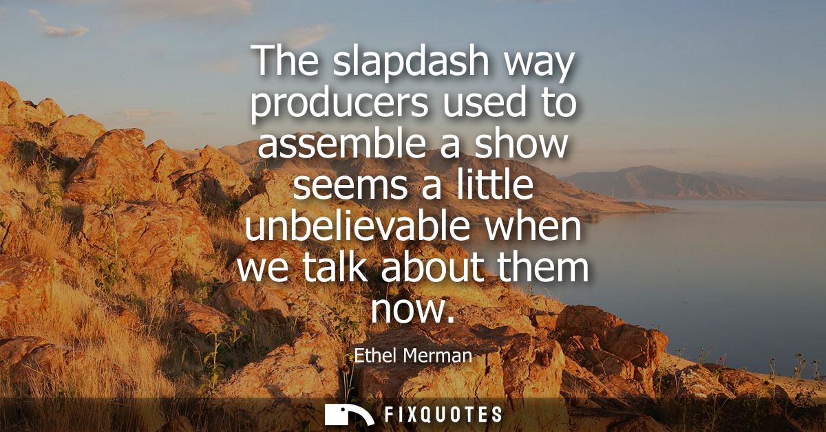 The slapdash way producers used to assemble a show seems a little unbelievable when we talk about them now