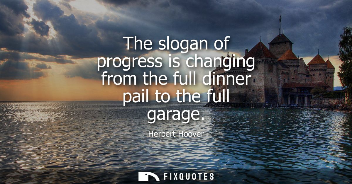 The slogan of progress is changing from the full dinner pail to the full garage
