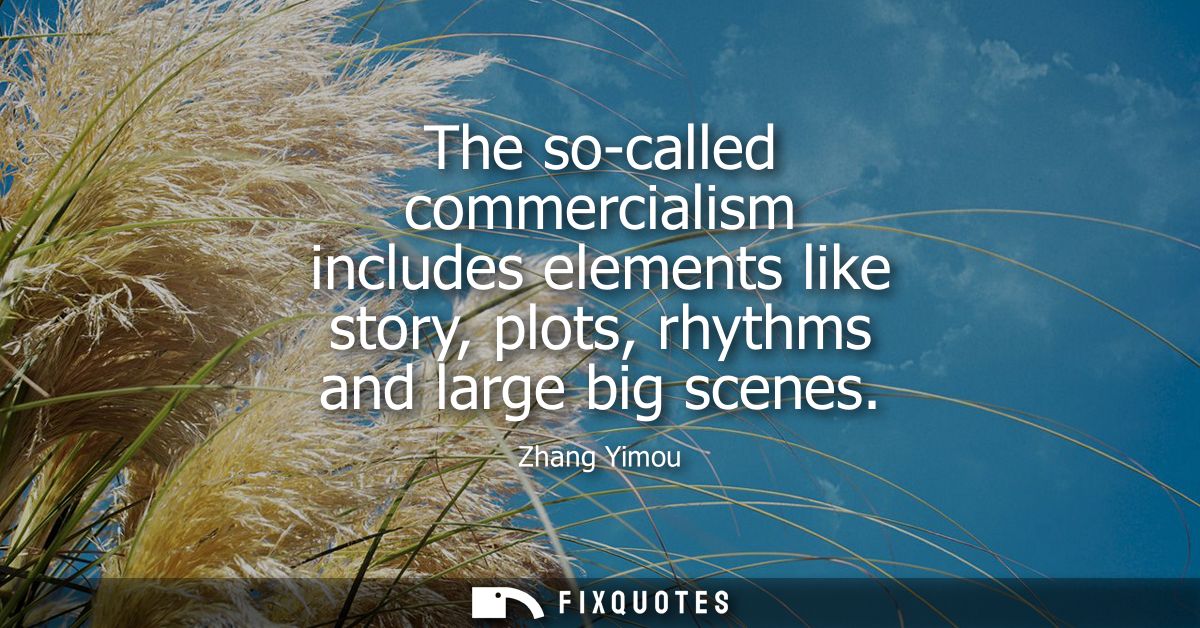 The so-called commercialism includes elements like story, plots, rhythms and large big scenes