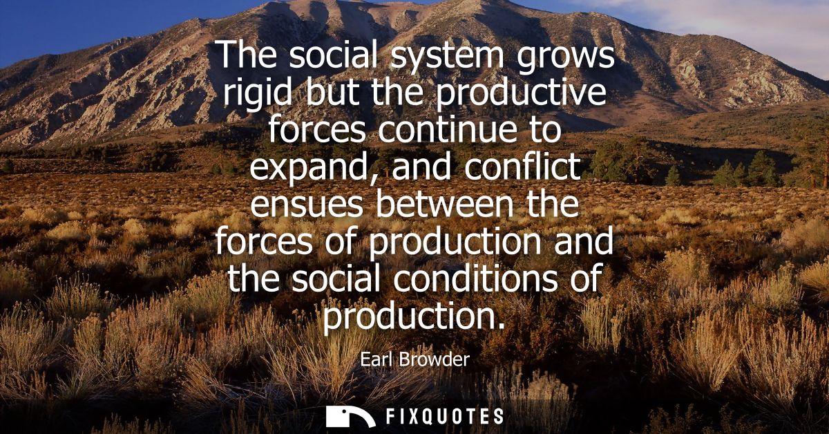 The social system grows rigid but the productive forces continue to expand, and conflict ensues between the forces of pr
